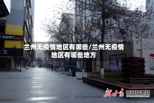 兰州无疫情地区有哪些/兰州无疫情地区有哪些地方-第2张图片