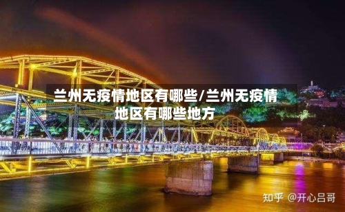 兰州无疫情地区有哪些/兰州无疫情地区有哪些地方-第3张图片