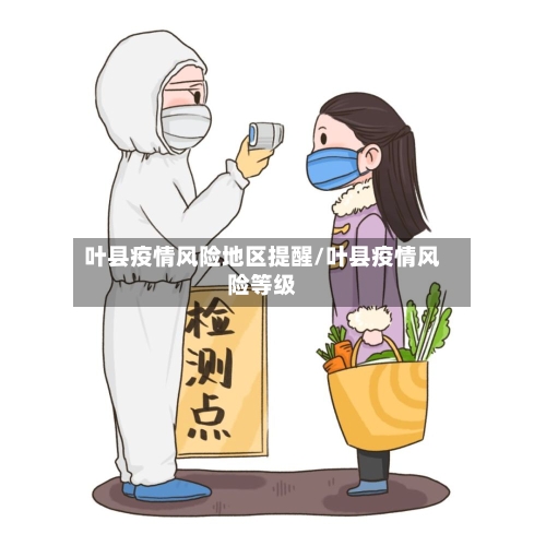 叶县疫情风险地区提醒/叶县疫情风险等级