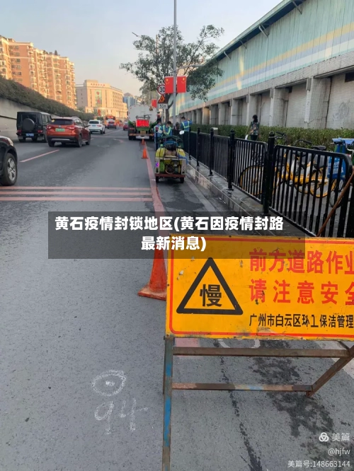 黄石疫情封锁地区(黄石因疫情封路最新消息)