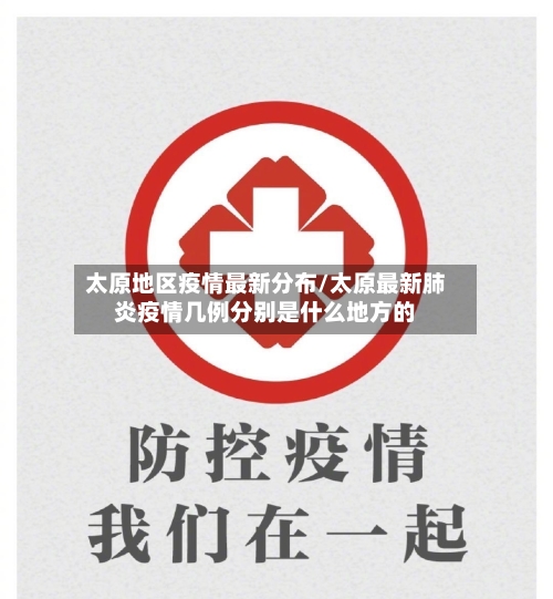 太原地区疫情最新分布/太原最新肺炎疫情几例分别是什么地方的