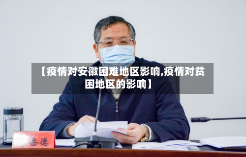 【疫情对安徽困难地区影响,疫情对贫困地区的影响】