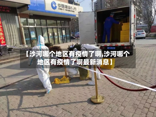 【沙河哪个地区有疫情了啊,沙河哪个地区有疫情了啊最新消息】