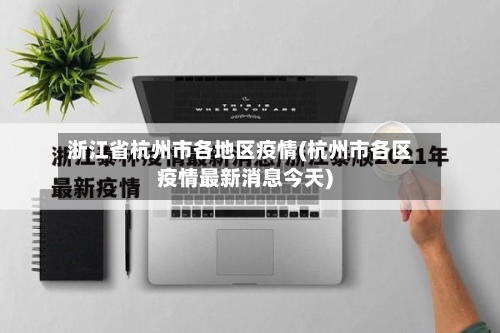 浙江省杭州市各地区疫情(杭州市各区疫情最新消息今天)-第2张图片