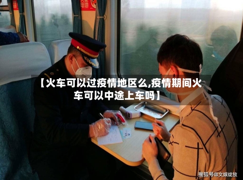【火车可以过疫情地区么,疫情期间火车可以中途上车吗】