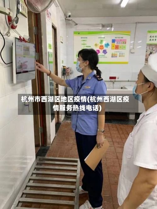 杭州市西湖区地区疫情(杭州西湖区疫情服务热线电话)