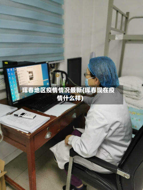 珲春地区疫情情况最新(珲春现在疫情什么样)