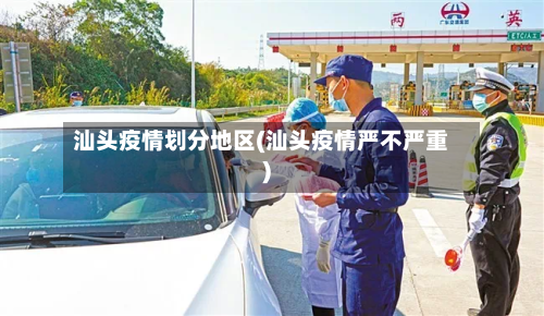 汕头疫情划分地区(汕头疫情严不严重)