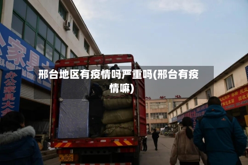 邢台地区有疫情吗严重吗(邢台有疫情嘛)