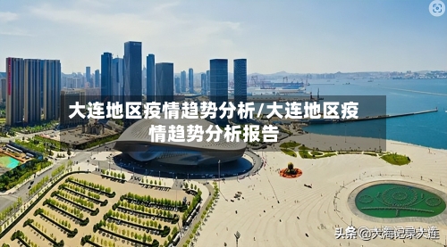 大连地区疫情趋势分析/大连地区疫情趋势分析报告-第2张图片