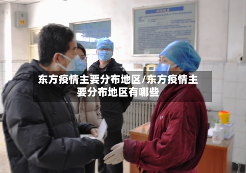 东方疫情主要分布地区/东方疫情主要分布地区有哪些-第3张图片