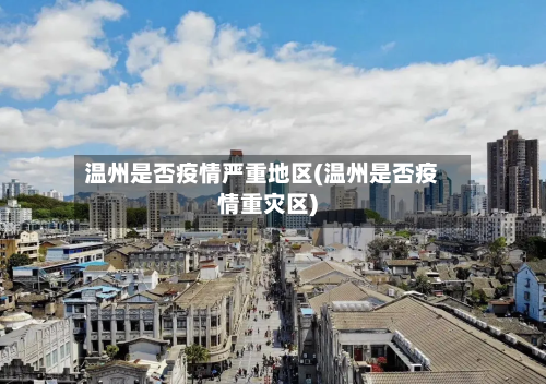 温州是否疫情严重地区(温州是否疫情重灾区)