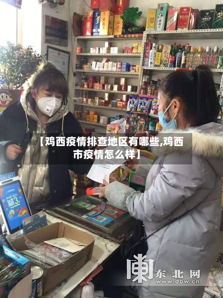 【鸡西疫情排查地区有哪些,鸡西市疫情怎么样】-第3张图片
