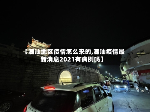 【潮汕地区疫情怎么来的,潮汕疫情最新消息2021有病例吗】