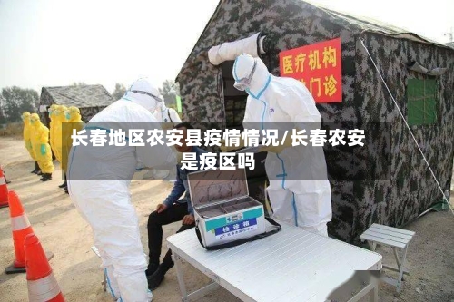 长春地区农安县疫情情况/长春农安是疫区吗