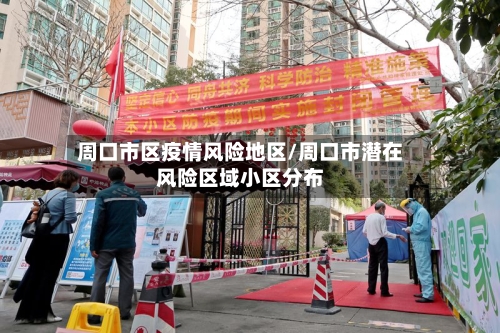 周口市区疫情风险地区/周口市潜在风险区域小区分布-第2张图片