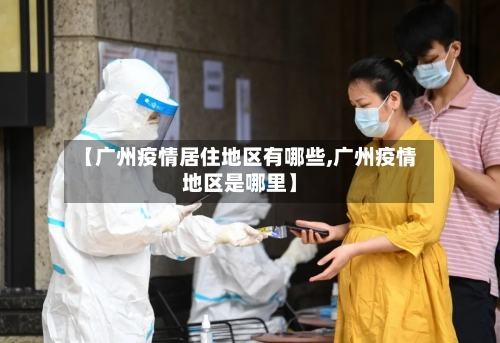 【广州疫情居住地区有哪些,广州疫情地区是哪里】-第2张图片