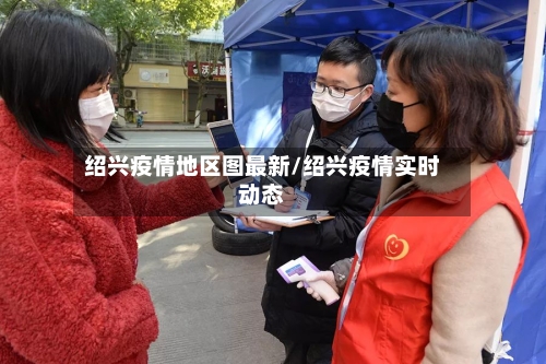 绍兴疫情地区图最新/绍兴疫情实时动态-第2张图片