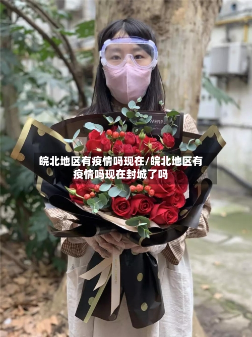 皖北地区有疫情吗现在/皖北地区有疫情吗现在封城了吗