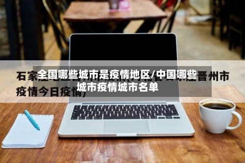 全国哪些城市是疫情地区/中国哪些城市疫情城市名单-第3张图片