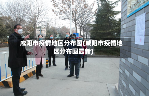 咸阳市疫情地区分布图(咸阳市疫情地区分布图最新)-第2张图片