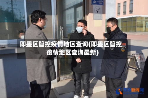 即墨区管控疫情地区查询(即墨区管控疫情地区查询最新)-第2张图片