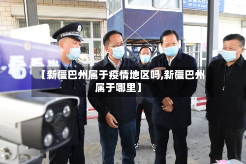 【新疆巴州属于疫情地区吗,新疆巴州属于哪里】