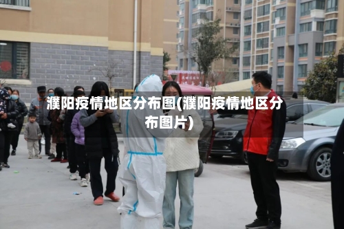 濮阳疫情地区分布图(濮阳疫情地区分布图片)-第2张图片