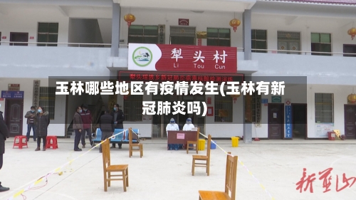 玉林哪些地区有疫情发生(玉林有新冠肺炎吗)-第2张图片