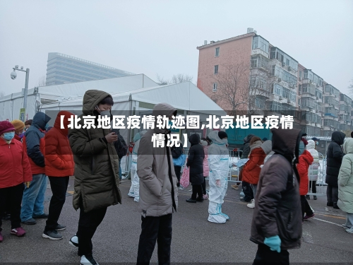 【北京地区疫情轨迹图,北京地区疫情情况】-第3张图片