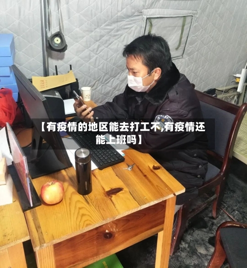 【有疫情的地区能去打工不,有疫情还能上班吗】