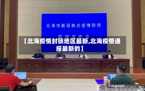 【北海疫情封锁地区最新,北海疫情通报最新的】