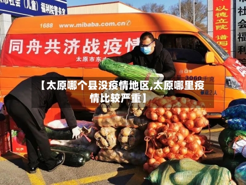 【太原哪个县没疫情地区,太原哪里疫情比较严重】
