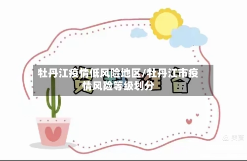 牡丹江疫情低风险地区/牡丹江市疫情风险等级划分