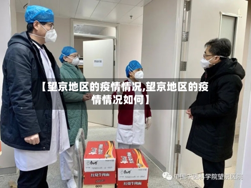 【望京地区的疫情情况,望京地区的疫情情况如何】