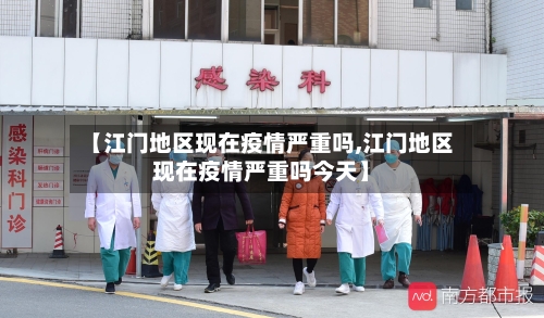 【江门地区现在疫情严重吗,江门地区现在疫情严重吗今天】
