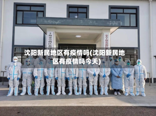 沈阳新民地区有疫情吗(沈阳新民地区有疫情吗今天)-第2张图片