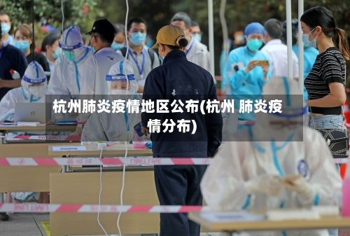 杭州肺炎疫情地区公布(杭州 肺炎疫情分布)-第3张图片
