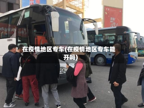 在疫情地区专车(在疫情地区专车能开吗)-第3张图片