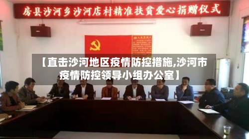 【直击沙河地区疫情防控措施,沙河市疫情防控领导小组办公室】-第3张图片