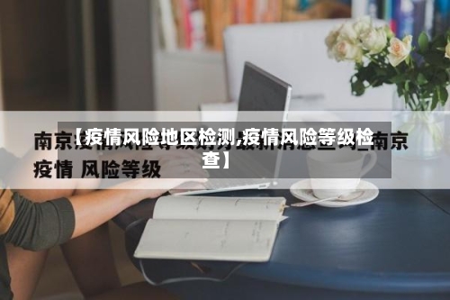 【疫情风险地区检测,疫情风险等级检查】-第2张图片