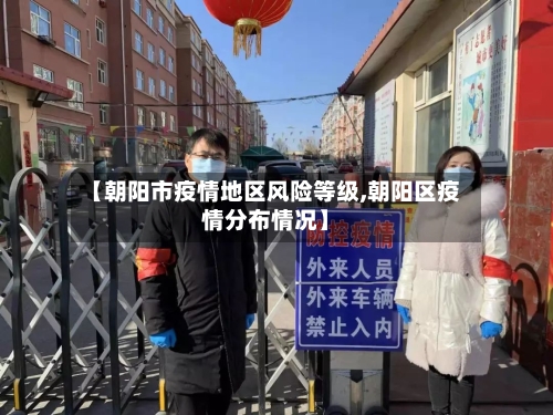 【朝阳市疫情地区风险等级,朝阳区疫情分布情况】-第3张图片