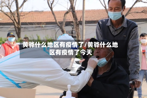 黄骅什么地区有疫情了/黄骅什么地区有疫情了今天