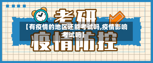 【有疫情的地区还能考试吗,疫情影响考试吗】-第3张图片