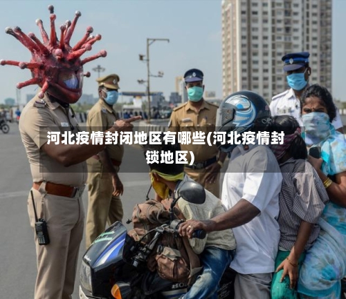 河北疫情封闭地区有哪些(河北疫情封锁地区)-第2张图片