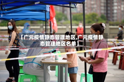 【广元疫情静态管理地区,广元疫情静态管理地区名单】