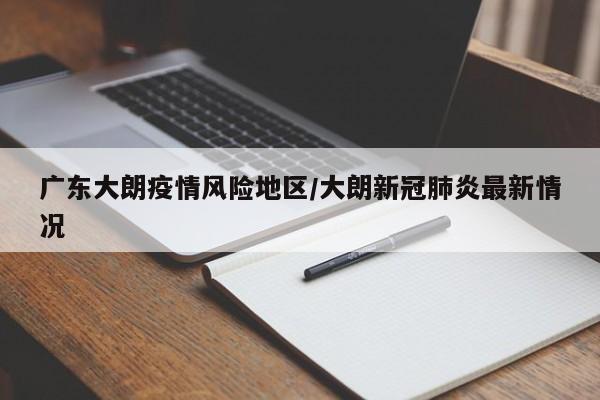 广东大朗疫情风险地区/大朗新冠肺炎最新情况