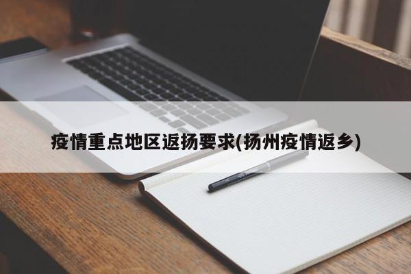 疫情重点地区返扬要求(扬州疫情返乡)