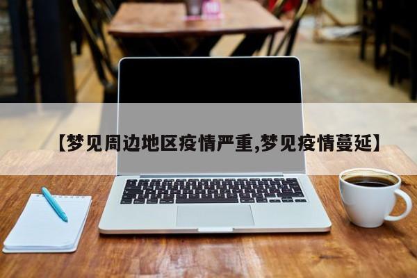 【梦见周边地区疫情严重,梦见疫情蔓延】