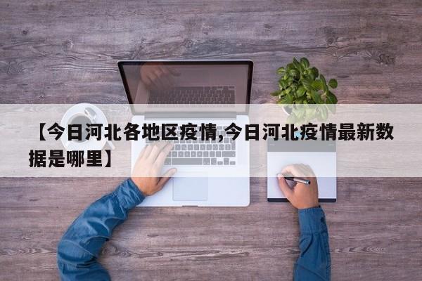 【今日河北各地区疫情,今日河北疫情最新数据是哪里】
